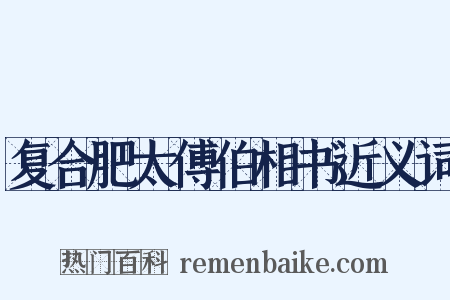 复合肥太傅伯相书近义词是什么意思的图片